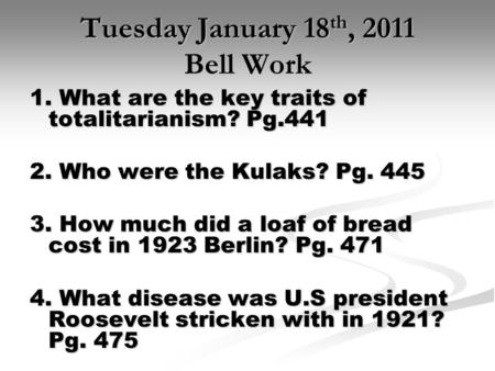 Tuesday January 18 th, 2011 Bell Work 1. What are the key traits of totalitarianism? Pg.441 2. Who were the Kulaks? Pg. 445 3. How much did a loaf of bread.