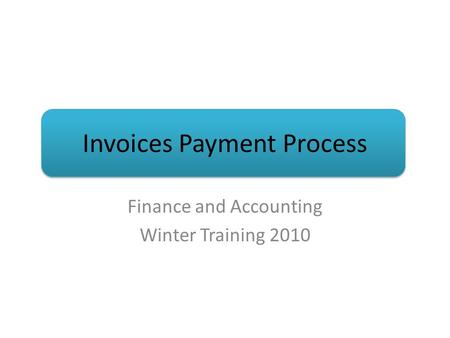 Invoices Payment Process Finance and Accounting Winter Training 2010.