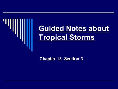 Guided Notes about Tropical Storms Chapter 13, Section 3.