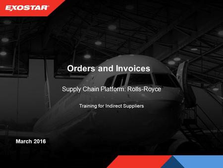 Orders and Invoices Supply Chain Platform: Rolls-Royce Training for Indirect Suppliers March 2016.