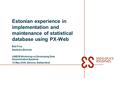 Estonian experience in implementation and maintenance of statistical database using PX-Web Eda Fros Statistics Estonia UNECE Workshop on Developing Data.