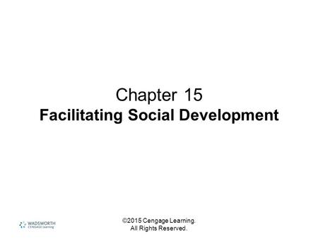 ©2015 Cengage Learning. All Rights Reserved. Chapter 15 Facilitating Social Development.