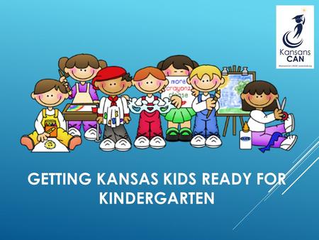 GETTING KANSAS KIDS READY FOR KINDERGARTEN. KEY IDEAS KINDERGARTEN READINESS  Measuring kindergarten readiness provides a snapshot of where children.