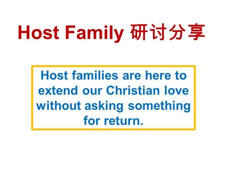 Host Family 研讨分享 Host families are here to extend our Christian love without asking something for return.