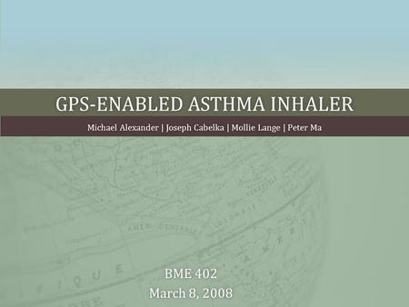 GPS-ENABLED ASTHMA INHALERGPS-ENABLED ASTHMA INHALER Michael Alexander | Joseph Cabelka | Mollie Lange | Peter MaMichael Alexander | Joseph Cabelka | Mollie.