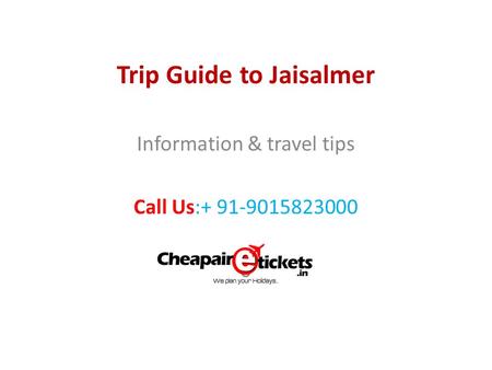 Trip Guide to Jaisalmer Information & travel tips Call Us:+ 91-9015823000 0.