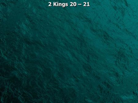 2 Kings 20 – 21. 2 Kings 20:1 In those days Hezekiah was sick and near death. And Isaiah the prophet, the son of Amoz, went to him and said to him, Thus.