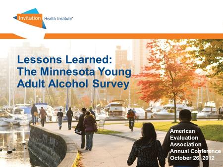 Lessons Learned: The Minnesota Young Adult Alcohol Survey American Evaluation Association Annual Conference October 26, 2012.