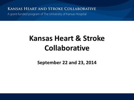 11 Kansas Heart & Stroke Collaborative September 22 and 23, 2014.
