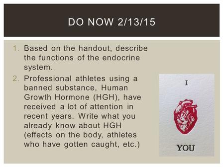 DO NOW 2/13/15 1.Based on the handout, describe the functions of the endocrine system. 2.Professional athletes using a banned substance, Human Growth Hormone.