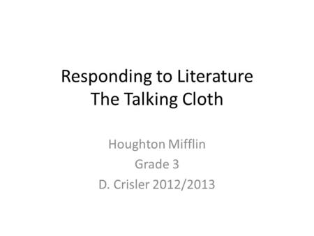 Responding to Literature The Talking Cloth Houghton Mifflin Grade 3 D. Crisler 2012/2013.