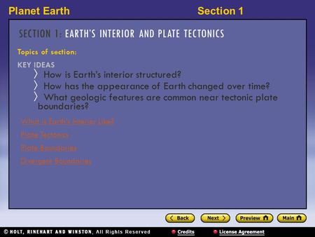 Planet EarthSection 1 SECTION 1: EARTH’S INTERIOR AND PLATE TECTONICS Topics of section: KEY IDEAS 〉 How is Earth’s interior structured? 〉 How has the.