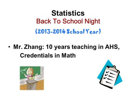 Mr. Zhang: 10 years teaching in AHS, Credentials in Math Statistics Back To School Night (2013-2014 School Year)