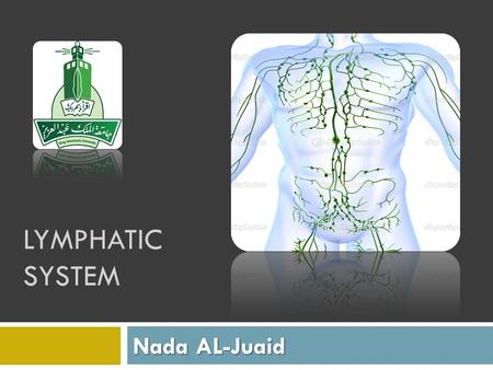 LYMPHATIC SYSTEM Nada AL-Juaid. lymphatic system  The lymphatic system is part of the circulatory system,circulatory system.