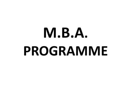 M.B.A. PROGRAMME. Introduction The Master of Business Administration (M.B.A.)is a Post-Graduate course offered by Princeton College, it is a Two- year.