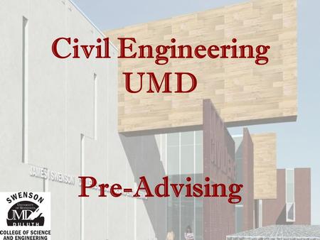 Civil Engineering UMD Pre-Advising. Main Office 221 SCiv (Swenson Civil Engineering Building)