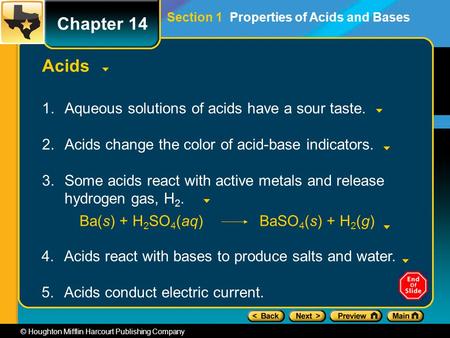 © Houghton Mifflin Harcourt Publishing Company Acids 1.Aqueous solutions of acids have a sour taste. 2.Acids change the color of acid-base indicators.
