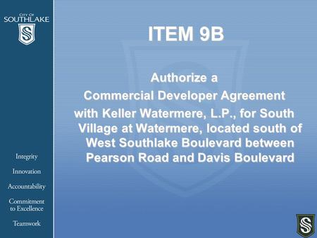 ITEM 9B Authorize a Commercial Developer Agreement with Keller Watermere, L.P., for South Village at Watermere, located south of West Southlake Boulevard.