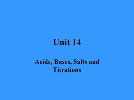 Unit 14 Acids, Bases, Salts and Titrations. Acids & Bases Acids :  acids are sour tasting  Arrhenius acid: Any substance that, when dissolved in water.
