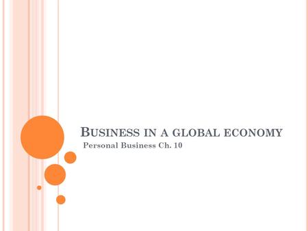 B USINESS IN A GLOBAL ECONOMY Personal Business Ch. 10.