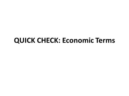 QUICK CHECK: Economic Terms _____________________________ is the study of how people or countries manage (choose to use) their limited resources by producing,