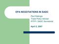 EPA NEGOTIATIONS IN SADC Paul Kalenga Trade Policy Adviser RTFP / SADC Secretariat April 2, 2007.