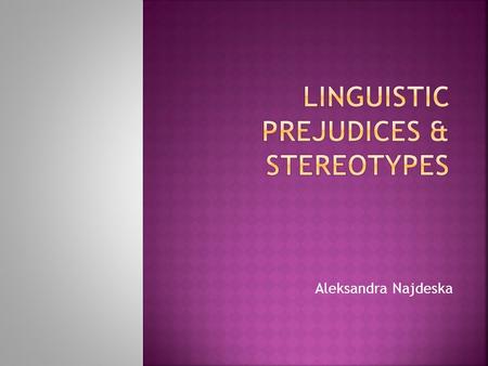 Aleksandra Najdeska.  Stereotype: -generalization about a group’s characteristics that does not consider variation between individuals - Not necessarily.