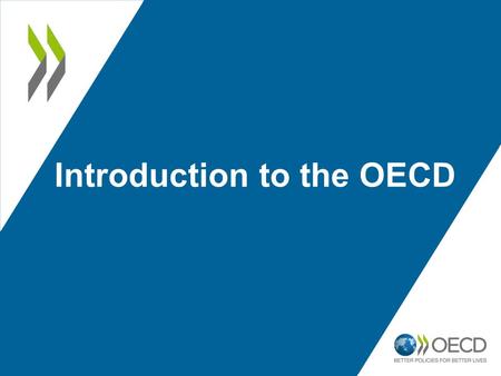 Introduction to the OECD. 4 key questions Who are we? What do we do? How do we do it? What happens next?