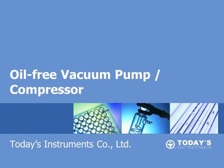 Oil-free Vacuum Pump / Compressor Today’s Instruments Co., Ltd.