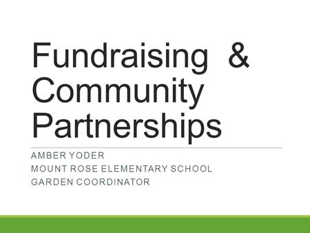 Fundraising & Community Partnerships AMBER YODER MOUNT ROSE ELEMENTARY SCHOOL GARDEN COORDINATOR.
