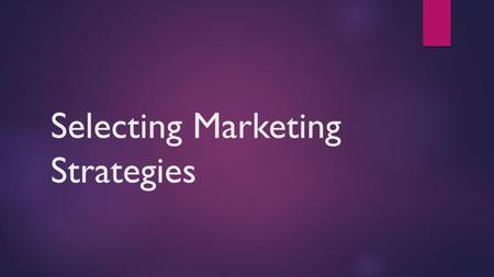 Selecting Marketing Strategies. - Learning Outcomes To be able to describe a range of marketing strategies Explain the meaning and significance of Ansoff’s.