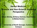 Herbal Medicine: Science and Non-Science Students’ Perspective Ethan Shirley, Brittany Salman, Kara Heller, & Melba Horton University of North Georgia,