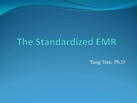 Tung Tran, Ph.D. What is the EMR? Computerized legal medical record created by healthcare organizations Enables storage and retrieval of patient information.