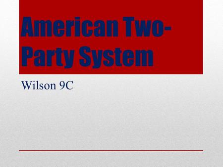 American Two- Party System Wilson 9C. Two-Party System Rare around the world Evenly balanced national, not locally Why it still exists in US Electoral.