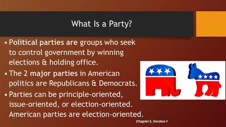 What Is a Party? Political parties are groups who seek to control government by winning elections & holding office. The 2 major parties in American politics.