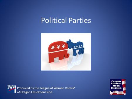 Political Parties Produced by the League of Women Voters® of Oregon Education Fund.