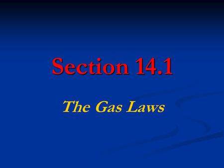 Section 14.1 The Gas Laws. Objectives State Boyle’s Law, Charles’s Law, and Gay- Lussac’s Law. Apply the three gas laws to problems involving the pressure,