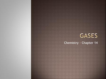 Chemistry – Chapter 14.  Kinetic Theory assumes the following concepts:  Gas particles don’t attract or repel each other  Gas particles are much smaller.
