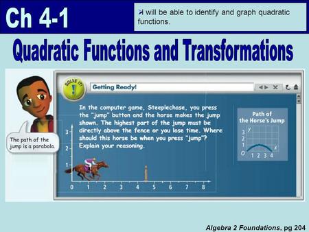  I will be able to identify and graph quadratic functions. Algebra 2 Foundations, pg 204.