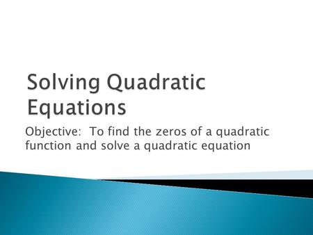 Objective: To find the zeros of a quadratic function and solve a quadratic equation.