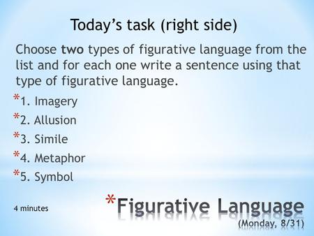 Choose two types of figurative language from the list and for each one write a sentence using that type of figurative language. Today’s task (right side)