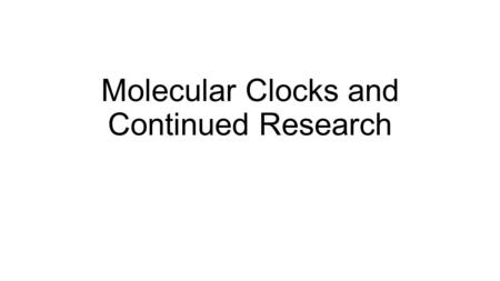 Molecular Clocks and Continued Research