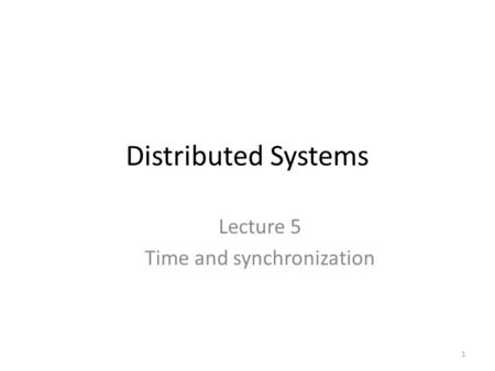 Distributed Systems Lecture 5 Time and synchronization 1.
