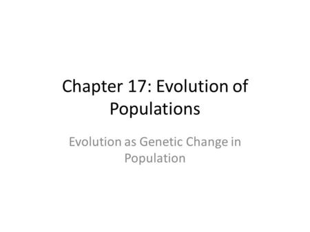 Chapter 17: Evolution of Populations Evolution as Genetic Change in Population.