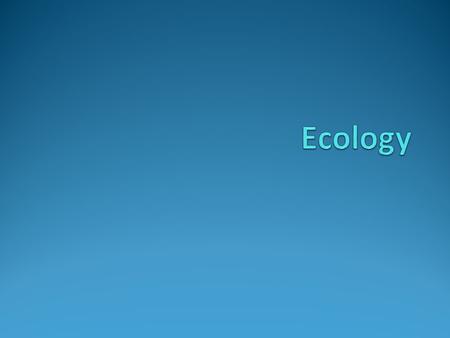 Ecology The study of living organisms as they interact with their environment Organism- any living thing Species- organisms that can breed and produce.