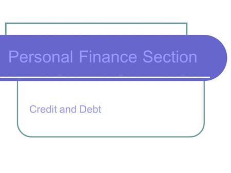 Personal Finance Section Credit and Debt. Personal Finance Section Credit gives extra punch to your purchasing power; but reckless handling of credit.