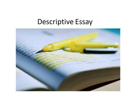 Descriptive Essay. Purpose The purpose of a descriptive essay is to describe a person, place, or thing in such vivid detail that the reader can easily.