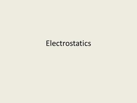 Electrostatics. Electric Charge The source of negative charge is the electron The source of positive charge is the proton The smallest possible amount.