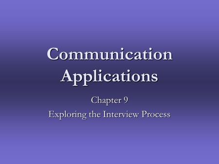 Communication Applications Chapter 9 Exploring the Interview Process.