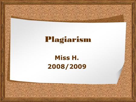 Plagiarism Miss H. 2008/2009. The entire content of this presentation comes from TurnItIn.com Turnitin allows free distribution and non-profit use of.